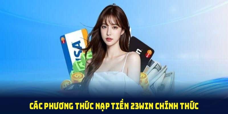 Các phương thức nạp tiền 23win chính thức tại nhà cái