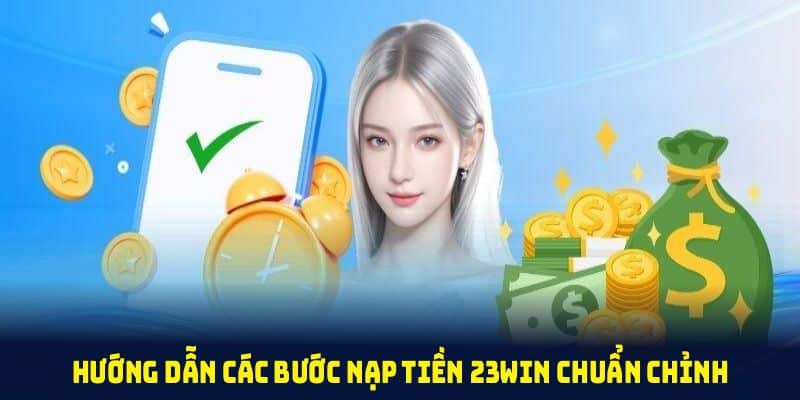 Phương thức nạp tiền 23win chuẩn chỉnh chỉ vài bước đơn giản